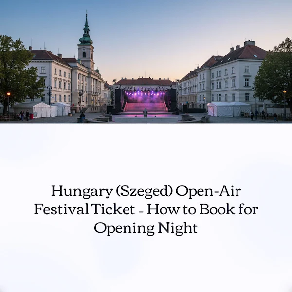 🎭 Today is Hungary (Szeged) Open-Air Festival Ticket Guide! 🎪