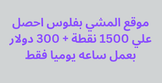 موقع المشي بفلوس احصل علي 1500 نقطة + 300 دولار بعمل ساعه يوميا فقط