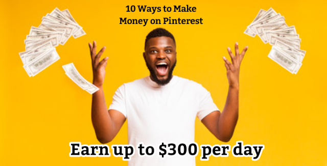 Earn up to $300 per day | 10Ways to Make Money on Pinterest