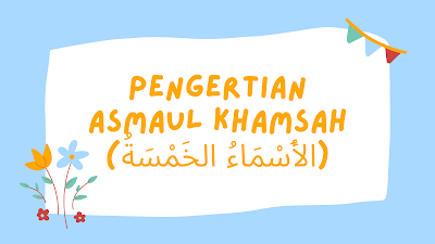 Pengertian Asmaul Khamsah (الأَسْمَاءُ الخَمْسَةُ) dalam Ilmu Nahwu