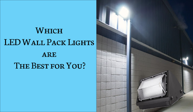 Which LED Wall Pack Lights are The Best for You?