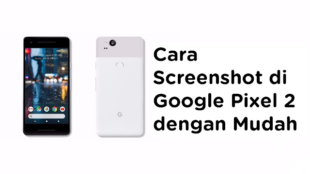 Cara Screenshot Di Google Pixel 2 Dengan Mudah