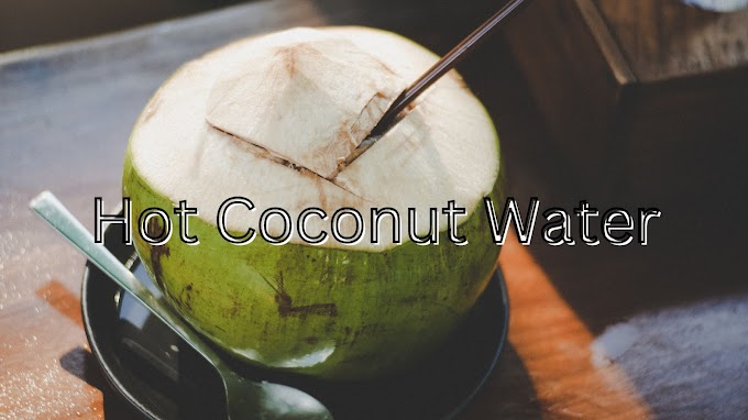 What are the advantages of drinking hot coconut water?