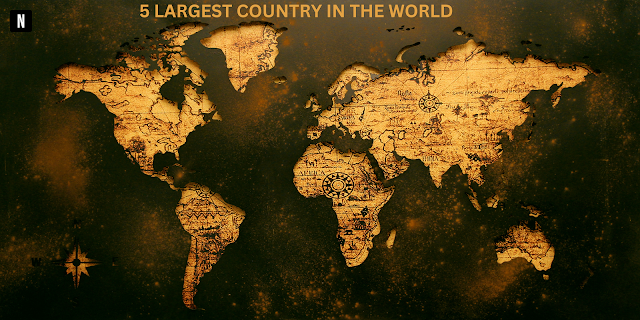 5 LARGEST COUNTRY IN THE WORLD Updated in2023