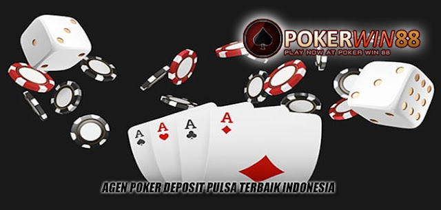 Agen Poker Deposit Pulsa Terbaik Indonesia