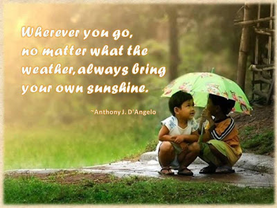 Wherever you go, no matter what the weather, always bring your own sunshine. 