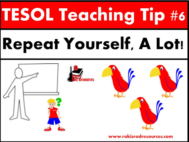 TESOL Teaching Tip #6 - Be prepared to repeat yourself, a lot. Students need to hear directions repeated over and over using the same words. Read more on my blog - Raki's Rad Resources.