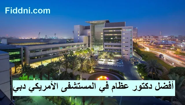 أفضل دكتور عظام في المستشفى الأمريكي دبي