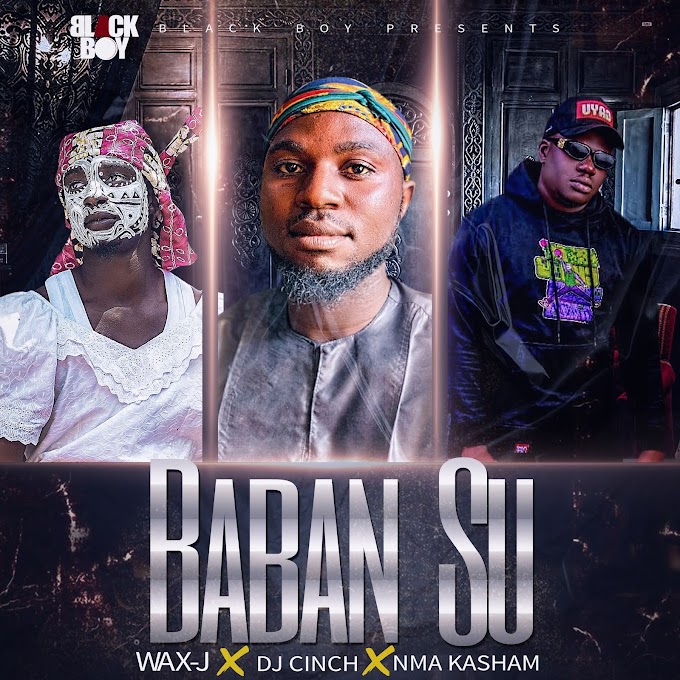 Wax. J Ft. Dj Cinch x Mma Kasham — Baban Su