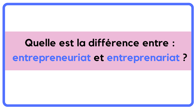 Quelle est la différence entre les deux termes : entrepreneuriat et entreprenariat ?