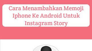 Cara Menambahkan Memoji Iphone Ke Android Untuk Instagram Story