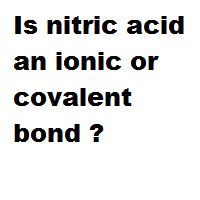 Is nitric acid an ionic or covalent bond ?