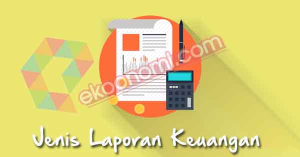 Pengertian Laporan Keuangan Jenis Contoh Tujuan Laporan Keuangan