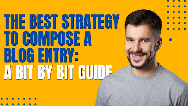 The best strategy to Compose a Blog Entry: A Bit by bit Guide