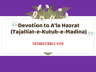 Devotion to A'la Hazrat (Tajalliat-e-Kutub-e-Madina)  ala hazrat history in urdu, ala hazrat death date ala hazrat wikipedia,Imam Ahmed Raza Khan