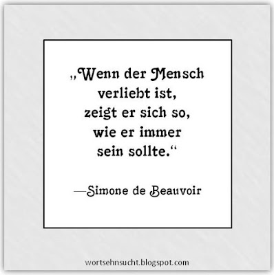 zitat Wenn der Mensch verliebt ist, zeigt er sich so, wie er immer sein sollte, Simone de Beauvoir