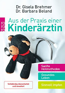 Aus der Praxis einer Kinderärztin: Sanfte Heilmethoden - Gesundes Leben - Sinnvoll impfen (Mit Kindern leben)