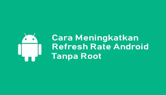 Cara Meningkatkan Refresh Rate Android Tanpa Root