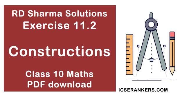RD Sharma Solutions Chapter 11 Constructions Exercise 11.2 Class 10 Maths