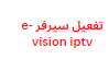 تفعيل سيرفر e-vision iptv 2024 لمشاهدة القنوات المشفرة مجانا