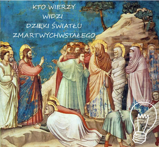 Kto wierzy, widzi dzięki światłu Zmartwychwastałego