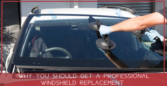 Why You Should Get a Professional Windshield Replacement 