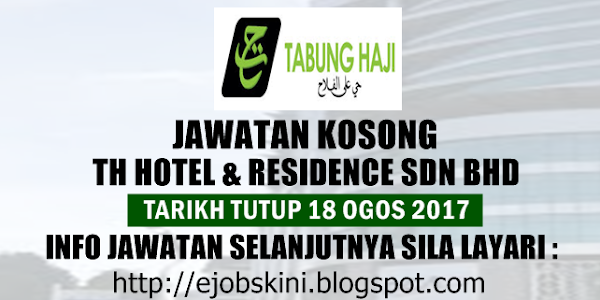 Jawatan Kosong TH Hotel & Residence Sdn Bhd (Lembaga Tabung Haji) - 18 Ogos 2017