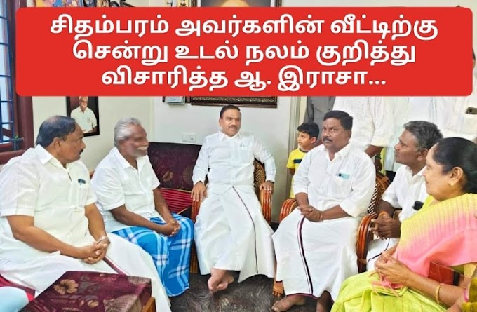 சிதம்பரம் அவர்களின் வீட்டிற்கு சென்று உடல் நலம் குறித்து விசாரித்த ஆ. இராசா...