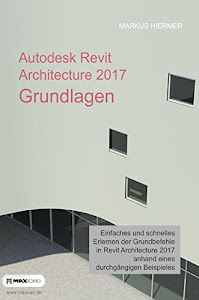 Autodesk Revit Architecture 2017 Grundlagen: Einstieg in Revit leicht gemacht