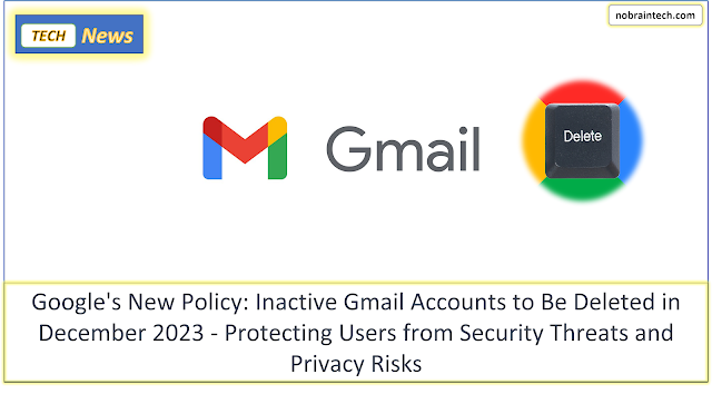 Google's New Policy - Inactive Gmail Accounts to Be Deleted in December 2023 - Protecting Users from Security Threats and Privacy Risks