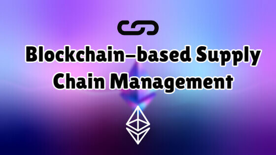 Blockchain-based Supply Chain Management
