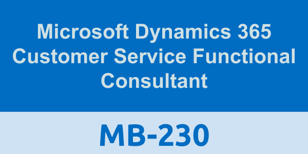 MB-230: Microsoft Dynamics 365 Customer Service Functional Consultant