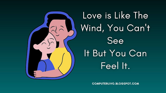 Love is Like The Wind, You Can't See It But You Can Feel It.