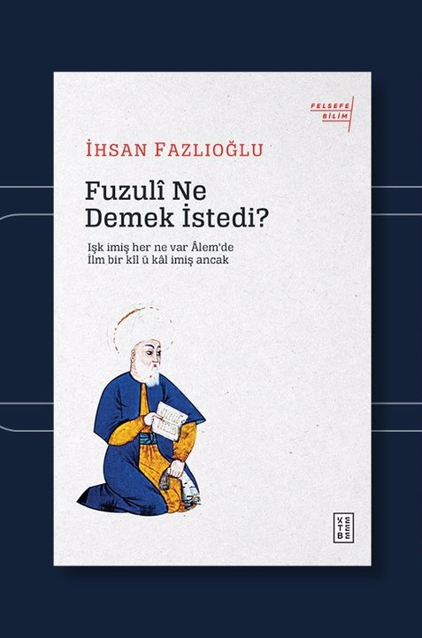 Fuzulî Ne Demek İstedi? "Işk imiş her ne var Âlem'de İlm bir kil ü kâl imiş ancak" | KETEBE baskısı çıktı..!