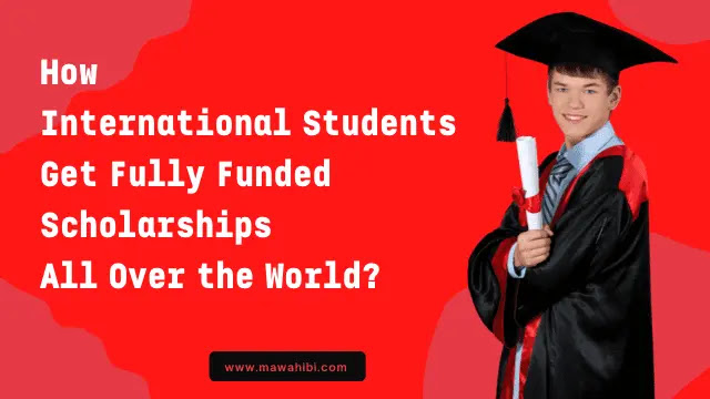 How International Students Get Fully Funded Scholarships All Over the World