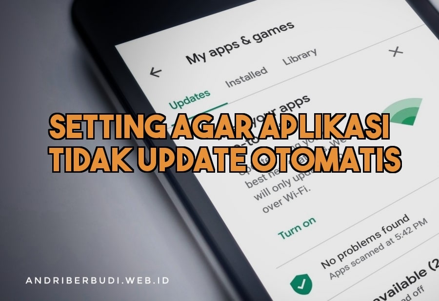 Cara Setting agar Aplikasi Tidak Update Otomatis pada Android