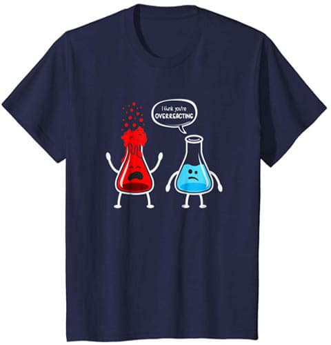 I think you're overreacting Funny Chemistry T-Shirt