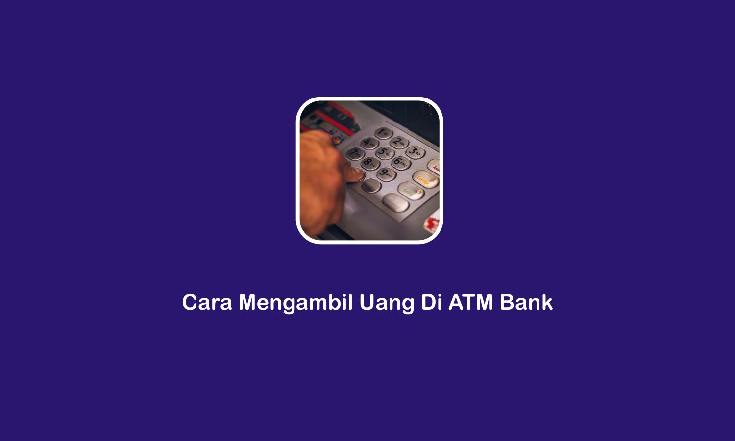 Cara Mengambil Uang di ATM Bank BCA, Mandiri, BRI, BNI