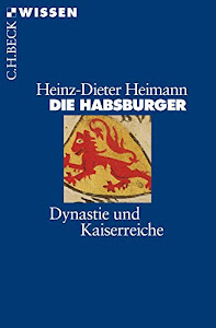 Die Habsburger: Dynastie und Kaiserreiche