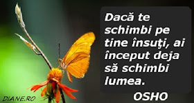 Dacă te schimbi pe tine însuţi, ai început deja să schimbi lumea. Osho