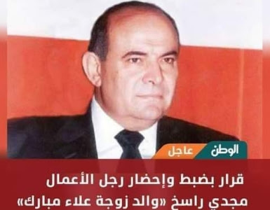 قرار بضبط وإحضار رجل الأعمال مجدي راسخ «والد زوجة علاء مبارك»