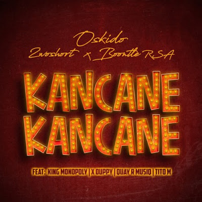 Oskido, 2woshort & Boontle RSA – Kancane Kancane (feat. King Monopoly, Xduppy, QuayR Musiq & TitoM)
