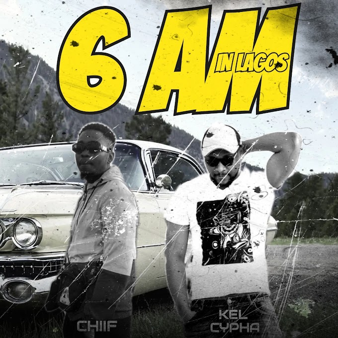 Chiif & Kel Cypha — "6am in Lagos" 