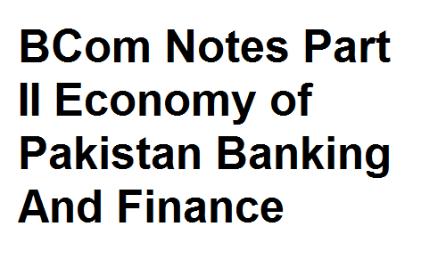 BCom Notes Part II Economy of Pakistan Banking And Finance
