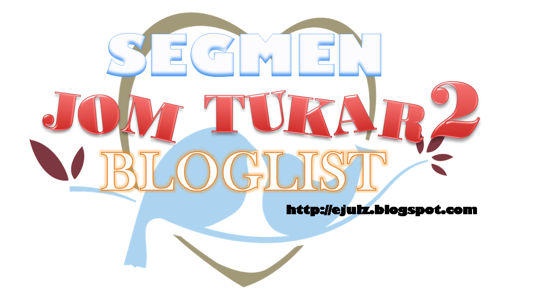 SEGMEN JOM TUKAR2 BLOGLIST DARI EJULZ.