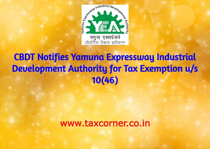 CBDT Notifies Yamuna Expressway Industrial Development Authority for Tax Exemption u/s 10(46)