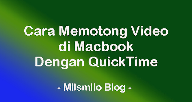 Cara memotong video di macbook, cara memotong video dengan quicktime di mac, cara menghapus atau menghilangkan bagian video di mac macbook, cara trim video di mac macbook