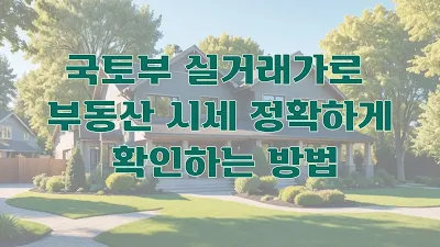 국토부 실거래가로 부동산 시세 정확하게 확인하는 방법