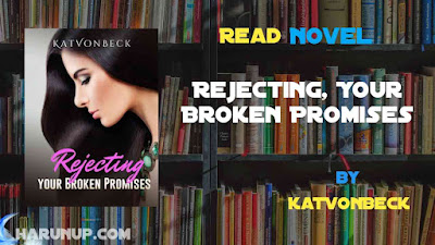Read Rejecting, Your Broken Promises Novel Full Episode