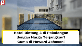 Hotel Bintang 4 di Pekalongan dengan Harga Terjangkau? Cuma di Howard Johnson Pekalongan!